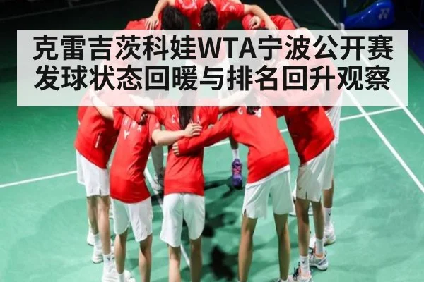 克雷吉茨科娃WTA宁波公开赛发球状态回暖与排名回升观察
